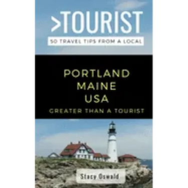 Greater Than a Tourist- Portland Maine USA: 50 Travel Tips from a Local