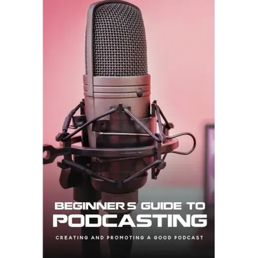 Beginner's Guide To Podcasting: Creating And Promoting A Good Podcast: How To Make A Video Podcast That Looks Good
