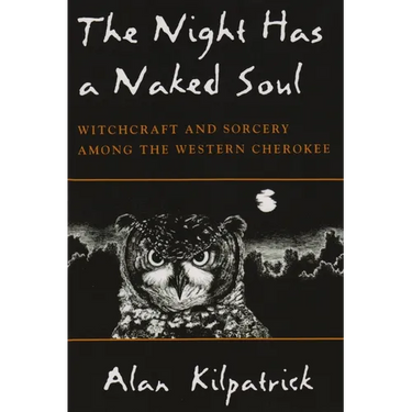 Night Has a Naked Soul: Witchcraft and Sorcery Among the Western Cherokee