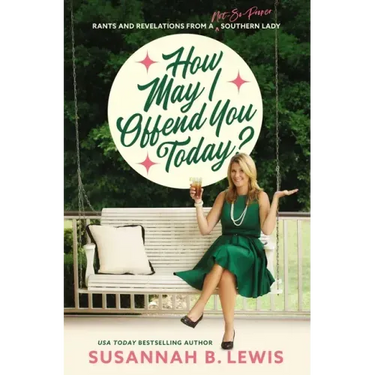 How May I Offend You Today?: Rants and Revelations from a Not-So-Proper Southern Lady