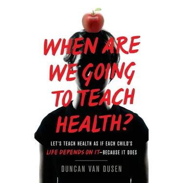 When Are We Going to Teach Health?: Let's Teach Health as If Each Child's Life Depends on It - Because It Does