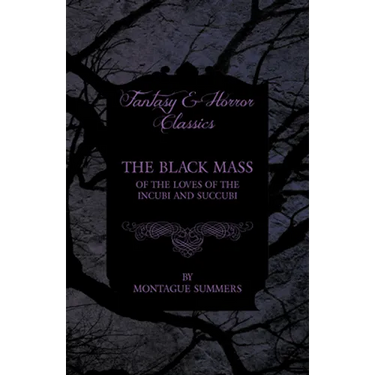 The Black Mass - Of the Loves of the Incubi and Succubi (Fantasy and Horror Classics)