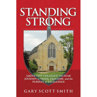 Standing Strong: Grove City College's 150-Year Journey in Faith, Freedom, and the Pursuit of Excellence