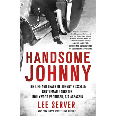 Handsome Johnny: The Life and Death of Johnny Rosselli: Gentleman Gangster, Hollywood Producer, CIA Assassin