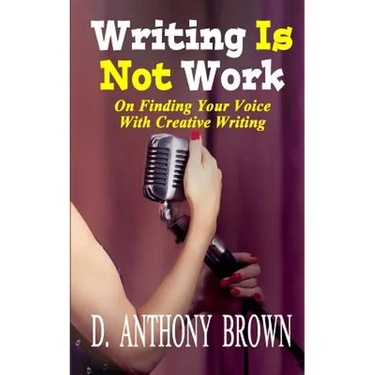 Writing Is Not Work: On Finding Your Voice With Creative Writing
