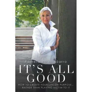 It's All Good: How to Create Your Life on Purpose ... Rather Than Playing Victim to It