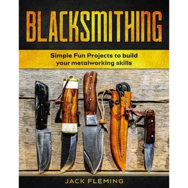 Blacksmithing: Simple Fun Projects to Build your Metalworking skills