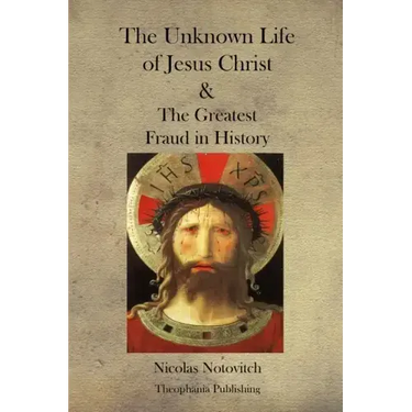 The Unknown Life of Jesus Christ and the Greatest Fraud in History