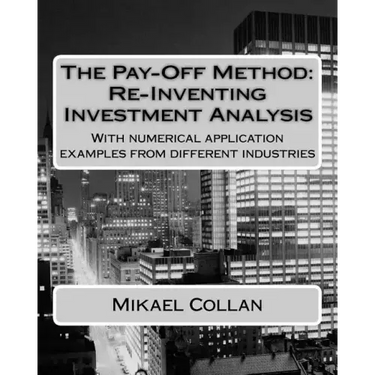 The Pay-Off Method: Re-Inventing Investment Analysis: With numerical application examples from different industries