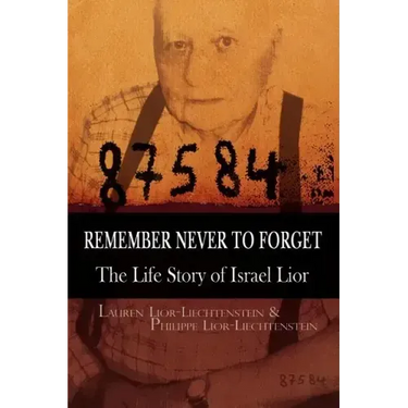 Remember Never to Forget: The Life Story of Israel Lior