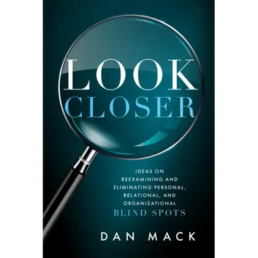 Look Closer: Ideas on Reexamining and Eliminating Personal, Relational, and Organizational Blind Spots
