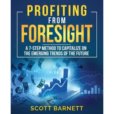 Profiting from Foresight: A 7-step method to capitalize on the emerging trends of the future