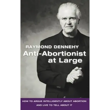 Anti-Abortionist at Large: How to Argue Abortion Intelligently and Live to Tell about It