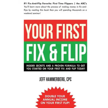 Your First Fix & Flip: Insider Secrets and a Proven Formula to Get You Started on Your First Fix & Flip Today!