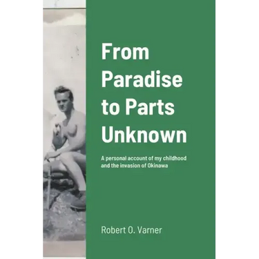 From Paradise to Parts Unknown: A personal account of my childhood and the invasion of Okinawa