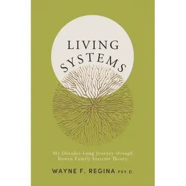Living Systems: My Decades-Long Journey through Bowen Family Systems Theory