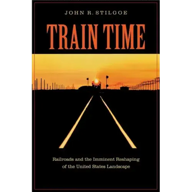 Train Time: Railroads and the Imminent Reshaping of the United States Landscape