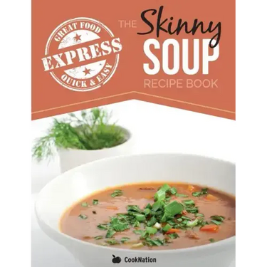 The Skinny Express Soup Recipe Book: Quick & Easy, Delicious, Low Calorie Soup Recipes. All Under 100, 200, 300 & 400 Calories