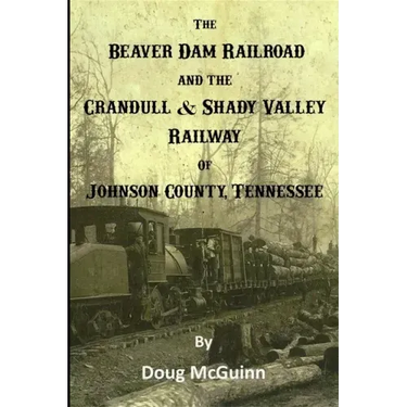The Beaver Dam Railroad and the Crandull & Shady Valley Railway of Johnson County, Tennessee