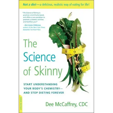 The Science of Skinny: Start Understanding Your Body's Chemistry -- And Stop Dieting Forever