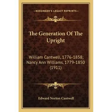 The Generation Of The Upright: William Cantwell, 1776-1858; Nancy Ann Williams, 1779-1850 (1911)