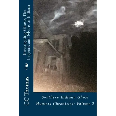 Investigating Ghosts, The Legends and Myths of Indiana: Southern Indiana Ghost Hunters Chronicles 2