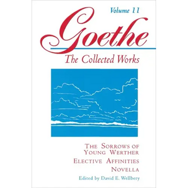 Goethe, Volume 11: The Sorrows of Young Werther--Elective Affinities--Novella