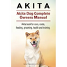 Akita. Akita Dog Complete Owners Manual. Akita book for care, costs, feeding, grooming, health and training.