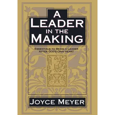 A Leader in the Making: Essentials to Being a Leader After God's Own Heart