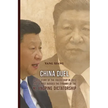 China Duel: A True Story of the Failed Coup in 2012 that Almost Avoided the Tyranny of the Xi Jingping Dictatorship