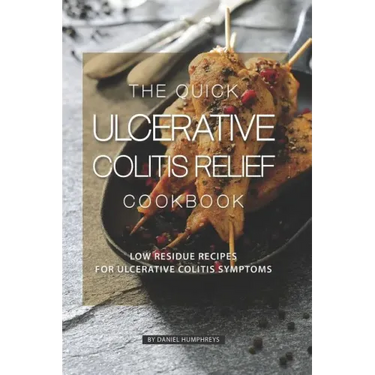 The Quick Ulcerative Colitis Relief Cookbook: Low Residue Recipes for Ulcerative Colitis Symptoms