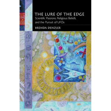 The Lure of the Edge: Scientific Passions, Religious Beliefs, and the Pursuit of UFOs