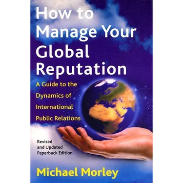 How to Manage Your Global Reputation: A Guide to the Dynamics of International Public Relations