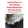 Animal Care & Pet Sitting Small Business Startup book