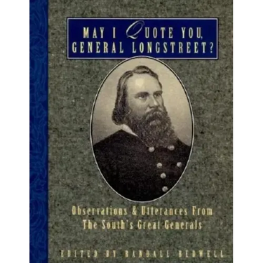 May I Quote You, General Longstreet?: Observations and Utterances of the South's Great Generals