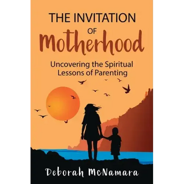 The Invitation of Motherhood: Uncovering the Spiritual Lessons of Parenting