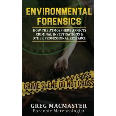 Environmental Forensics (Forensic Meteorology): How the Atmosphere Affects Criminal Investigations & Other Professional Research - Cyclogenesis Publis