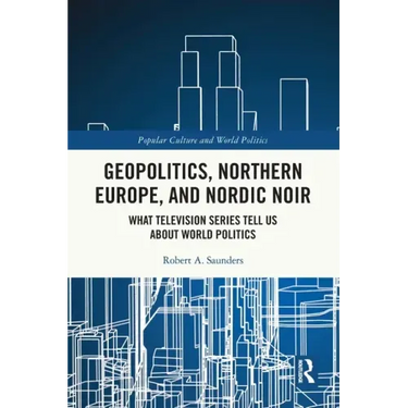 Geopolitics, Northern Europe, and Nordic Noir: What Television Series Tell Us about World Politics