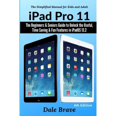 iPad Pro 11: The Beginners & Seniors Guide to Unlock the Useful, Time Saving & Fun Features in iPadOS 13.2