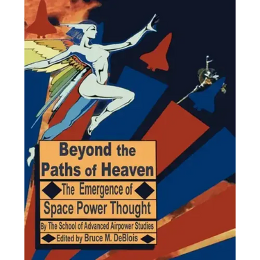 Beyond the Paths of Heaven: The Emergence of Space Power Thought