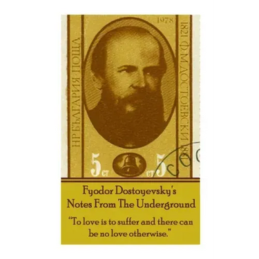 Fyodor Dostoyevsky's Notes From The Underground: "To love is to suffer and there can be no love otherwise."