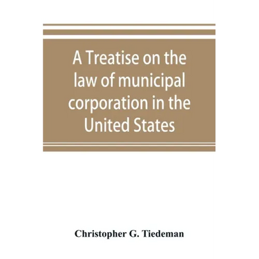 A treatise on the law of municipal corporation in the United States