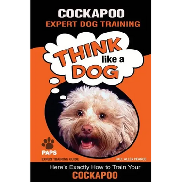 COCKAPOO Expert Dog Training: "Think Like a Dog" Here's Exactly How to Train Your Cockapoo