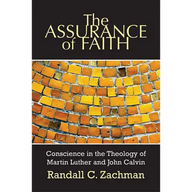 The Assurance of Faith: Conscience in the Theology of Martin Luther and John Calvin