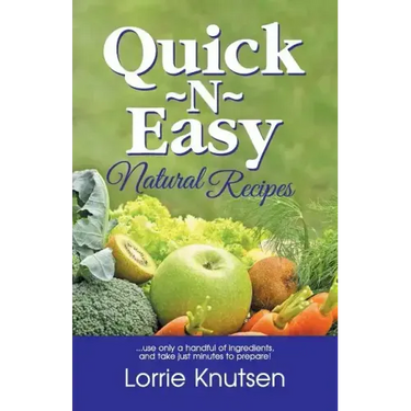 Quick-N-Easy Natural Recipes: ...use only a handful of ingredients, and take just minutes to prepare.