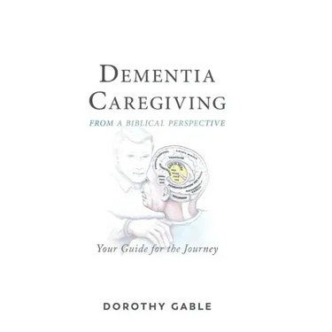 Dementia Caregiving from a Biblical Perspective: Your Guide for the Journey