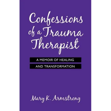 Confessions of a Trauma Therapist: A Memoir of Healing and Transformation