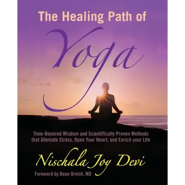 The Healing Path of Yoga: Time-Honored Wisdom and Scientifically Proven Methods that Alleviate Stress, Open Your Heart, and Enrich your Life