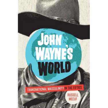 John Wayne's World: Transnational Masculinity in the Fifties