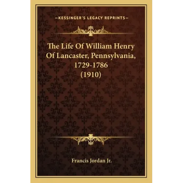 The Life Of William Henry Of Lancaster, Pennsylvania, 1729-1786 (1910)
